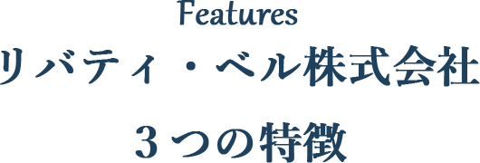 リバティ・ベル株式会社　３つの特徴