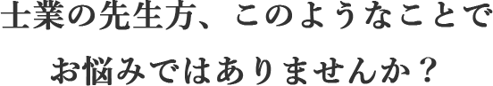 士業の先生方、このようなことでお悩みではありませんか？